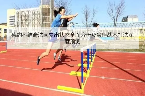 德约科维奇法网复出状态全面分析及最佳战术打法深度预测